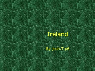 Ireland By josh.T p6 