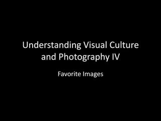 Understanding Visual Culture and Photography IV Favorite Images 