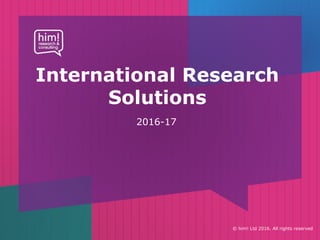 © him! Ltd 2016. All rights reserved
International Research
Solutions
2016-17
 