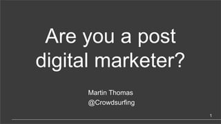 1
Are you a post
digital marketer?
Martin Thomas
@Crowdsurfing
 