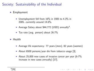 Society: Sustainability of the Government of the Republic 
of Ireland[18] 
I Parliamentary republic 
I President (head of state), Taoiseach (prime minister,head of 
govt.) 
I Has senatorial, representative, and judicial branches. 
I Multiple political parties: 
I Fianna Fail (republicans), (right of Labor, left of Fine Gael) 
I Fine Gael (centrists), 
I Labor (social democrats), 
I Green, 
I Sinn Fein (left-wing republican group 
 