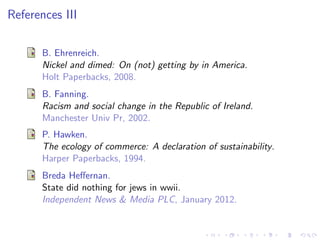 Climate of Ireland, cont. 
Ireland LaGrange 
Rainfall (in.) 31-80 58 
Temp (F) 43-51 49-73 
Sun (hrs) 3-4.25 10-15 
I Note: These are gathered 
using an average of 
averages. 
I Not indicative of extreme 
conditions. 
I Serves for comparative 
purposes. 
 