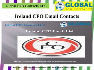 Global B2B Contacts LLC
816-286-4114|info@globalb2bcontacts.com| www.globalb2bcontacts.com
Ireland CFO Email Contacts
 