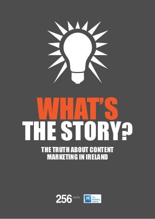 WHAT’S
THE STORY?
THE RESULTS
THE TRUTH ABOUT CONTENT
MARKETING IN IRELAND
 