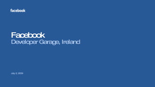 Facebook
Developer Garage, Ireland




July 2, 2009
 