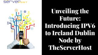 Unveiling the
Future:
Introducing IPV6
to Ireland Dublin
Node by
TheServerHost
Unveiling the
Future:
Introducing IPV6
to Ireland Dublin
Node by
TheServerHost
 