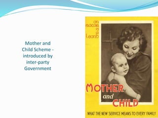 Mother and
Child Scheme -
introduced by
inter-party
Government
 