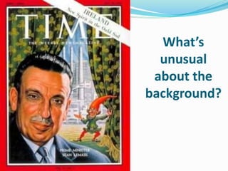 What’s
unusual
about the
background?
 