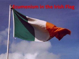Ecumenism in the Irish Flag
 