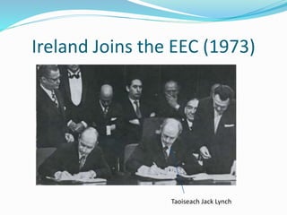 Ireland Joins the EEC (1973)
Taoiseach Jack Lynch
 