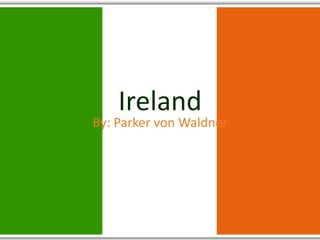 Ireland
By: Parker von Waldner
 