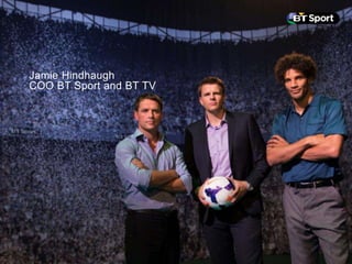 Jamie Hindhaugh
COO BT Sport and BT TV
 