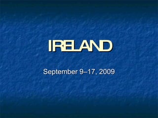 IRELAND September 9–17, 2009 