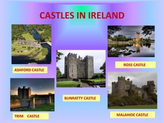 CASTLES IN IRELAND       ROSS CASTLEASHFORD CASTLEBUNRATTY CASTLE     MALAHIDE CASTLETRIM    CASTLE
