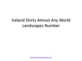 Ireland Shirts Almost Any World Landscapes Number http://www.irelandtourismguide.com/ 