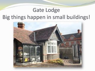 Gate Lodge
Big things happen in small buildings!

 