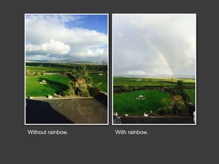 Without rainbow. With rainbow.
 