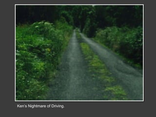 Ken’s Nightmare of Driving.
 