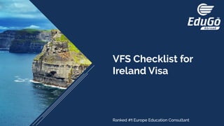 VFS Checklist for
Ireland Visa
Ranked #1 Europe Education Consultant
 
