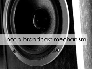 …not a broadcast mechanism