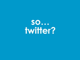 so…
twitter?