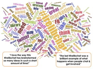 “I love the way this “The last #irelibchat was a
#irelibchat has brainstormed brilliant example of what
so many ideas in such a short happens when people chat &
amount of time!” get involved”