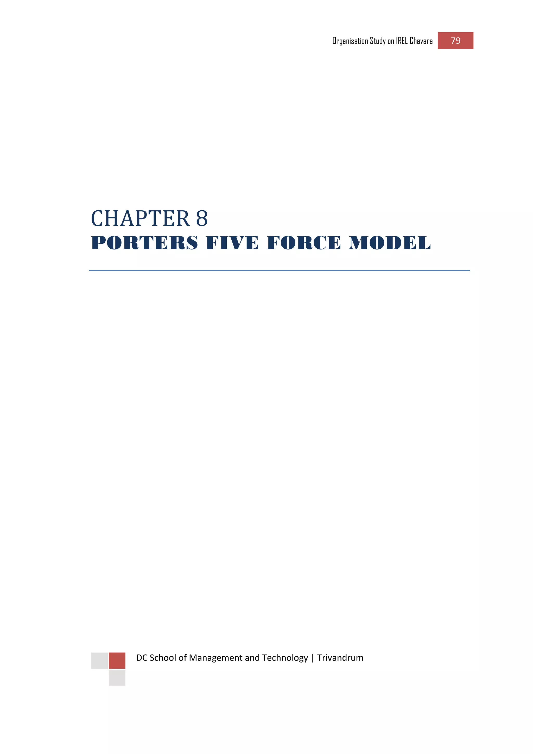 Organisation Study on IREL Chavara 79 
DC School of Management and Technology | Trivandrum 
CHAPTER 8 
PORTERS FIVE FORCE MODEL 
 