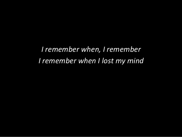 I Remember When I Lost My Mind Slow I Remember When I Lost My Mind Slides, 6/2/13