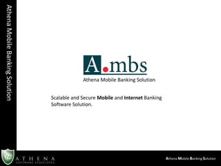 AthenaMobileBankingSolution
Athena Mobile Banking Solution
Scalable and Secure Mobile and Internet Banking
Software Solution.
Athena Mobile Banking Solution
 