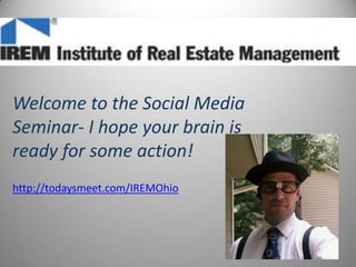 Welcome to the Social Media Seminar- I hope your brain is ready for some action!  http://todaysmeet.com/IREMOhio 
