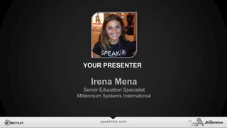 speaktme.com
Irena Mena
Senior Education Specialist
Millennium Systems International
YOUR PRESENTER
 