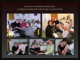 Irena tiene en su habitación cientos de fotos  con algunos de aquellos niños sobrevivientes o con hijos de ellos. 