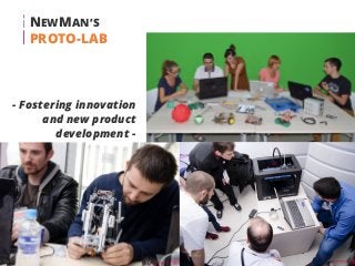 NEWMAN’S
PROTO-LAB
21
- Fostering innovation
and new product
development -
 