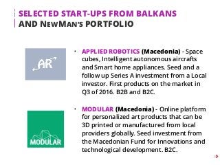 SELECTED START-UPS FROM BALKANS
AND NEWMAN’S PORTFOLIO
23
• APPLIED ROBOTICS (Macedonia) - Space
cubes, Intelligent autono...