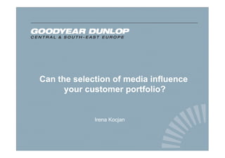 Can the selection of media influence
      your customer portfolio?


             Irena Kocjan
 