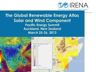 The Global Renewable Energy Atlas
Solar and Wind Component
Pacific Energy Summit
Auckland, New Zealand
March 25-26, 2013
 