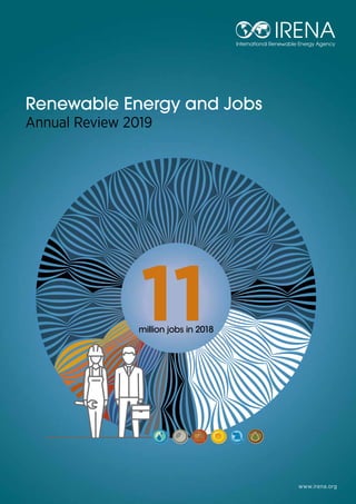 1111million jobs in 2018million jobs in 2018
Renewable Energy and Jobs
Annual Review 2019
www.irena.org
 