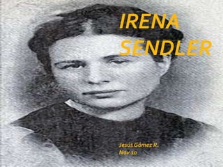 IRENA SLANDER IRENA SENDLER Jesús Gómez R. Nov 10 