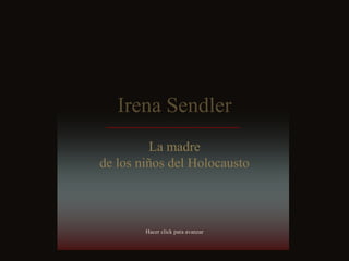 Irena Sendler
         La madre
de los niños del Holocausto



        Hacer click para avanzar
 