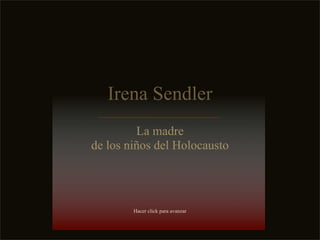 Irena Sendler
         La madre
de los niños del Holocausto




        Hacer click para avanzar
 