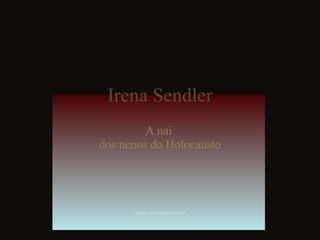 Irena Sendler A nai  dos nenos do Holocausto Hacer click para avanzar 