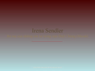 Irena Sendler Bà mẹ của những em bé trong nạn Diệt Chủng (Shoah) Dùng chuột sang trang để đọc kịp câu chuyện 