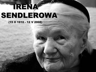 IRENA
SENDLEROWA
 (15 II 1910 - 12 V 2008)
 