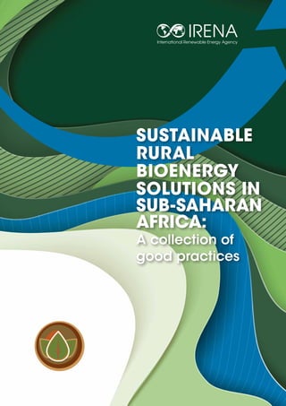 SUSTAINABLE
RURAL
BIOENERGY
SOLUTIONS IN
SUB-SAHARAN
AFRICA:
A collection of
good practices
 