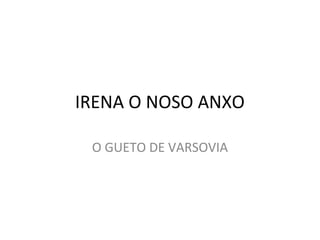 IRENA O NOSO ANXO
O GUETO DE VARSOVIA
 