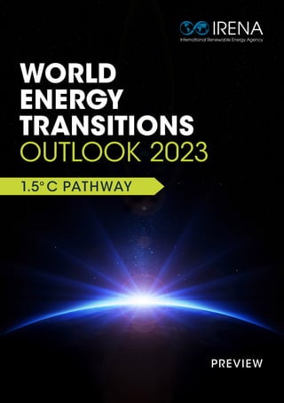 WORLD
ENERGY
TRANSITIONS
OUTLOOK 2023
1.5°C PATHWAY
PREVIEW
 