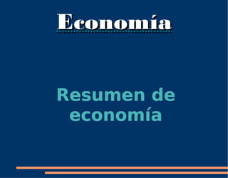 EconomíaEconomía
Resumen deResumen de
economíaeconomía
 