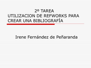   2º TAREA UTILIZACION DE REFWORKS PARA CREAR UNA BIBLIOGRAFÍA Irene Fernández de Peñaranda 