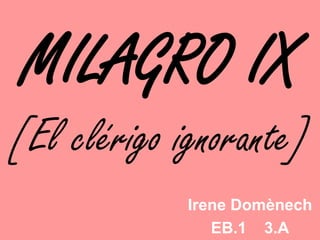 MILAGRO IX[El clérigo ignorante] Irene Domènech EB.1    3.A 