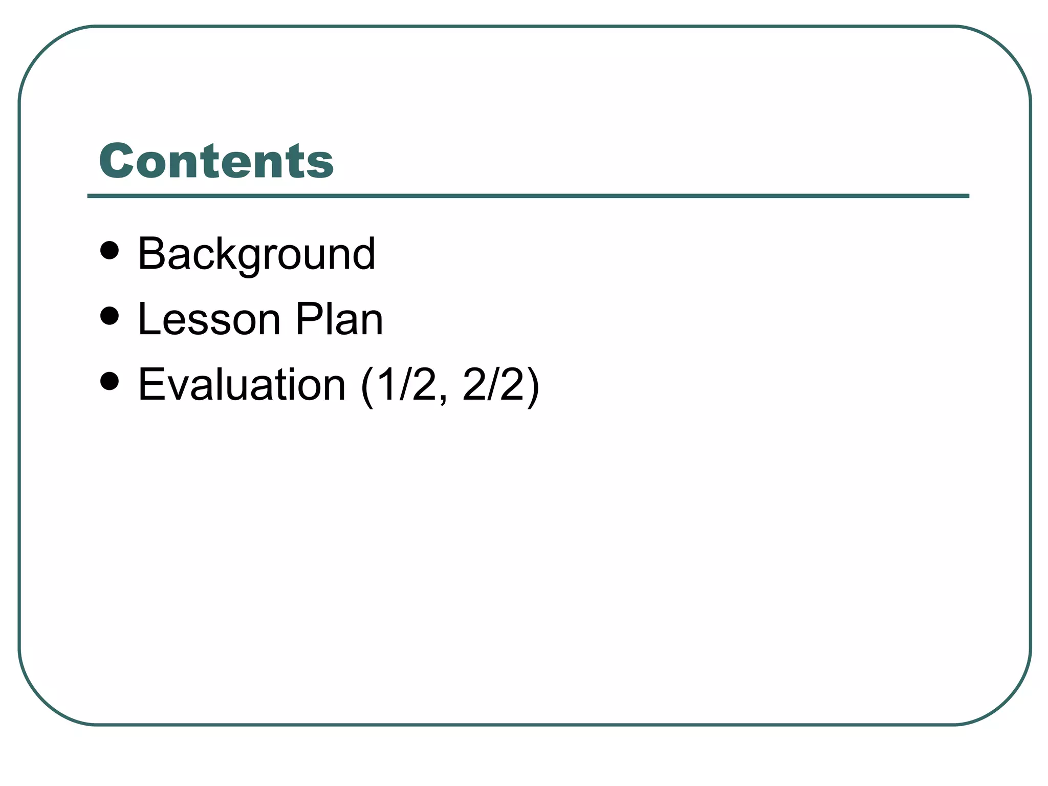 Contents Background Lesson Plan Evaluation (1/2, 2/2)